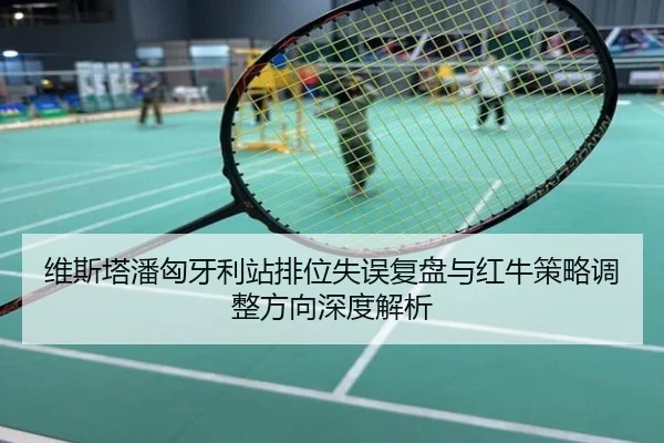 维斯塔潘匈牙利站排位失误复盘与红牛策略调整方向深度解析