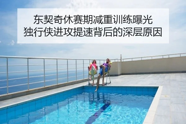 东契奇休赛期减重训练曝光 独行侠进攻提速背后的深层原因